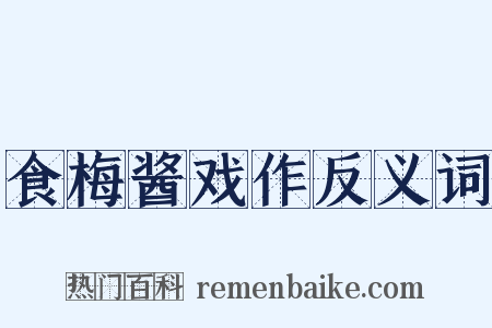 食梅酱戏作反义词是什么意思的图片